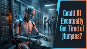 A high-contrast poster showing a disappointed robot and the text Could AI Eventually Get Tired of Humans exploring the impact of emotional artificial intelligence.
